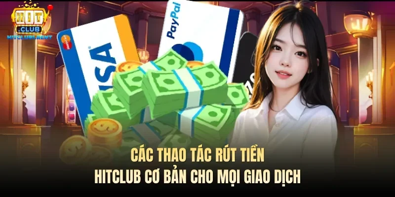 Rút Tiền Hitclub – Nhanh Gọn Và Nhiều Cổng Rút Tiền Các thao tác rút tiền Hitclub cơ bản cho mọi giao dịch