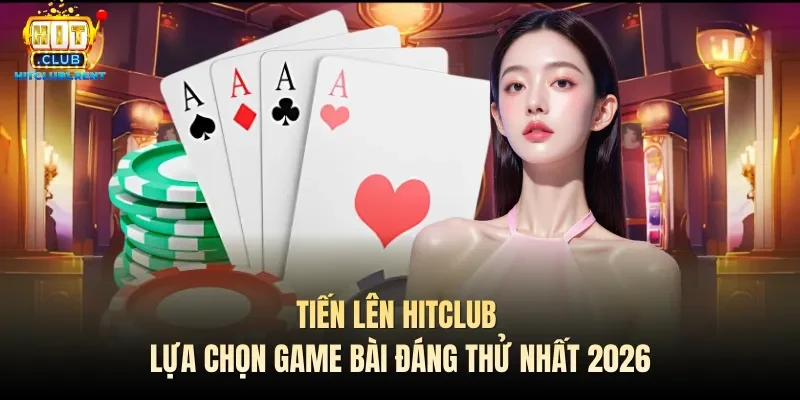 Tiến Lên Hitclub – Lựa Chọn Game Bài Đáng Thử Nhất 2026 tien len hitclub lua chon game bai dang thu nhat 2026